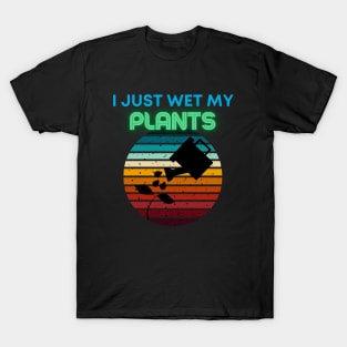 I just wet my plants T-Shirt